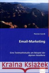 Email-Marketing : Eine Testmarktstudie am Beispiel der alpinen Hotellerie Czernik, Thorsten 9783639046076