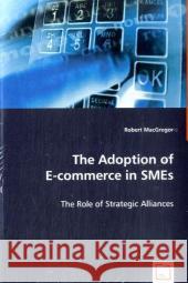 The Adoption of E-commerce in SMEs MacGregor, Robert 9783639046731