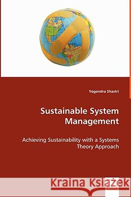 Sustainable System Management - Achieving Sustainability with a Systems Theory Approach Yogendra Shastri 9783639047158 VDM VERLAG DR. MULLER AKTIENGESELLSCHAFT & CO