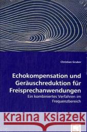 Echokompensation und Geräuschreduktion für Freisprechanwendungen : Ein kombiniertes Verfahren im Frequenzbereich Gruber, Christian 9783639047301