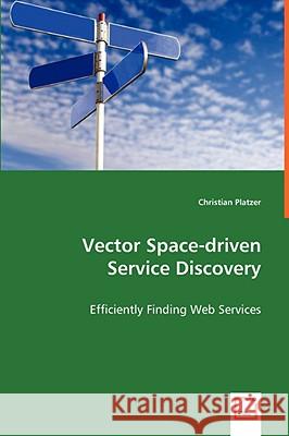 Vector Space-driven Service Discovery - Efficiently Finding Web Services Platzer, Christian 9783639047837