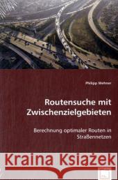 Routensuche mit Zwischenzielgebieten : Berechnung optimaler Routen in Straßennetzen Wehner, Philipp 9783639047950