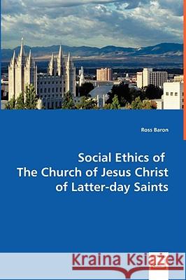 Social Ethics of The Church of Jesus Christ of Latter-day Saints Baron, Ross 9783639048254