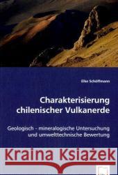 Charakterisierung chilenischer Vulkanerde : Geologisch-mineralogische Untersuchung und umwelttechnische Bewertung Schöffmann, Elke 9783639048551