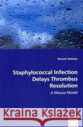 Staphylococcal Infection Delays Thrombus Resolution Bassam Redwan 9783639048759 VDM Verlag