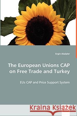 The European Unions CAP on Free Trade Turkey Akalpler, Ergin 9783639048797