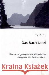 Das Buch Laozi : Übersetzungen mehrerer chinesischer Ausgaben mit Kommentaren Gerstner, Ansgar 9783639049176