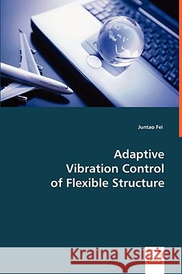 Adaptive Vibration Control of Flexible Structure Juantao Fei 9783639049664 VDM Verlag