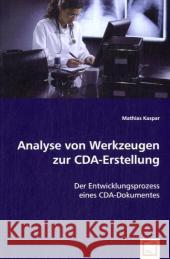 Analyse von Werkzeugen zur CDA-Erstellung : Der Entwicklungsprozess eines CDA-Dokumentes Kaspar, Mathias 9783639049671