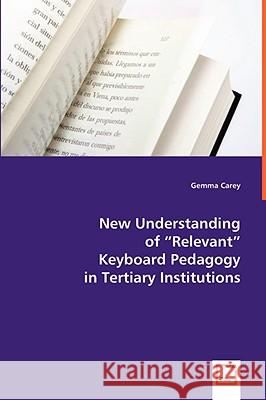 New Understanding of Relevant Keyboard Pedagogy in Tertiary Institutions Gemma Carey 9783639049770