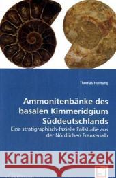 Ammonitenbänke des basalen Kimmeridgium Süddeutschlands : Eine stratigraphisch-fazielle Fallstudie aus der Nördlichen Frankenalb Hornung, Thomas 9783639049831 VDM Verlag Dr. Müller