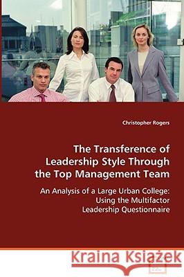 The Transference of Leadership Style Through the Top Management Team Christopher Rogers 9783639049985
