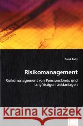 Risikomanagement : Risikomanagement von Pensionsfonds und langfristigen Geldanlagen Faltz, Frank 9783639050097