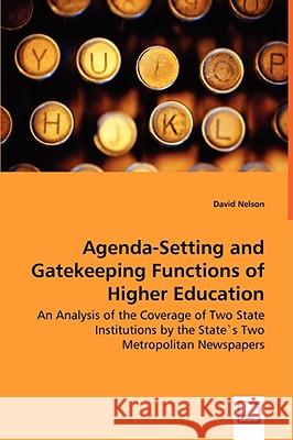 Agenda-Setting and Gatekeeping Functions of Higher Education - An Analysis of the Coverage of Two State Institutions by the State`s Two Metropolitan N Nelson, David 9783639050189