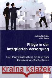 Pflege in der Integrierten Versorgung : Eine Konzeptentwicklung auf Basis einer Befragung von Krankenkassen Fünfstück, Mathias; Richter, Kristin 9783639050424