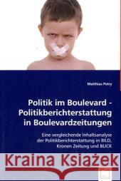 Politik im Boulevard - Politikberichterstattung in Boulevardzeitungen : Eine vergleichende Inhaltsanalyse der Politikberichterstattung in Bild, Kronen Zeitung und BLICK Petry, Matthias 9783639050660