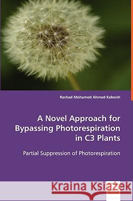 A Novel Approach for Bypassing Photorespiration in C3 Plants Rashad Mohamed Ahmed Kebeish 9783639050790 VDM VERLAG DR. MULLER AKTIENGESELLSCHAFT & CO