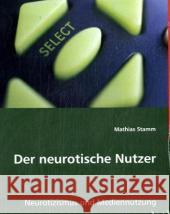 Der neurotische Nutzer : Neurotizismus und Mediennutzung Stamm, Mathias 9783639050820