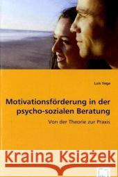 Motivationsförderung in der psycho-sozialen Beratung : Von der Theorie zur Praxis Vega, Luis 9783639050967 VDM Verlag Dr. Müller