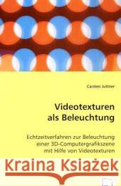 Videotexturen als Beleuchtung : Echtzeitverfahren zur Beleuchtung einer 3D-Computergrafikszene mit Hilfe von Videotexturen Juttner, Carsten 9783639051131