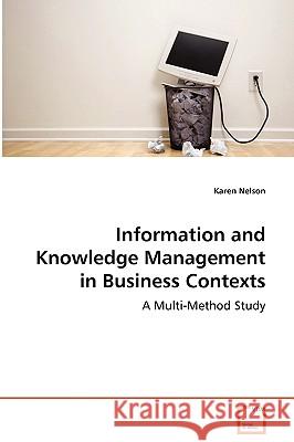 Information and Knowledge Management in Business Contexts - A Multi-Method Study Karen Nelson 9783639051223