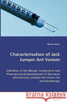 Characterisation of Jack Jumper Ant Venom - Definition of the Allergic Components and Pharmaceutical Development of Myrmecia pilosula (Jack Jumper) An Wiese, Michael 9783639051698 VDM VERLAG DR. MULLER AKTIENGESELLSCHAFT & CO
