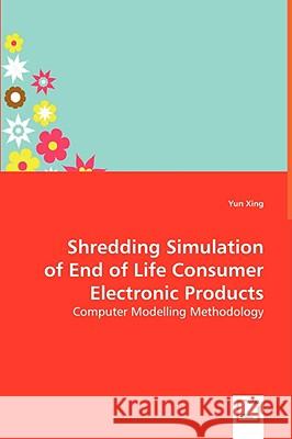 Shredding Simulation of End of Life Consumer Electronic Products Yun Xing 9783639051711 VDM VERLAG DR. MULLER AKTIENGESELLSCHAFT & CO
