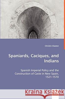 Spaniards, Caciques, and Indians Christin Cleaton 9783639051940 