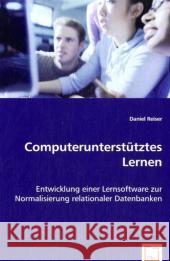 Computerunterstütztes Lernen : Entwicklung einer Lernsoftware zur Normalisierung relationaler Datenbanken Reiser, Daniel 9783639052077