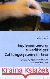 Implementierung zuverlässiger Zahlungssysteme in Java : Entwurf, Realisierung und Test mit der J2EE Arlt, Stephan Hense, Andreas  9783639052114 VDM Verlag Dr. Müller