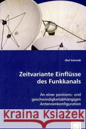 Zeitvariante Einflüsse des Funkkanals : An einer positions- und geschwindigkeitabhängigen Antennenkonfiguration Schmidt, Olaf 9783639052824 VDM Verlag Dr. Müller