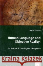 Human Language and Objective Reality: Its Natural & Contingent Emergence Cameron, William 9783639053371