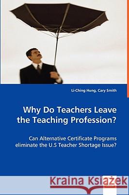 Why Do Teachers Leave the Teaching Profession? Li-Ching Hung Cary Smith 9783639053968 VDM VERLAG DR. MULLER AKTIENGESELLSCHAFT & CO