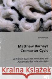 Matthew Barneys Cremaster Cycle : Verhältnis zwischen Werk und der Außenwelt des Kulturbetriebs Dagan, Miriam 9783639054163