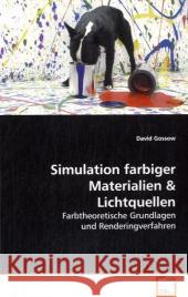 Simulation farbiger Materialien & Lichtquellen : Farbtheoretische Grundlagen und Renderingverfahren Gossow, David 9783639054354 VDM Verlag Dr. Müller