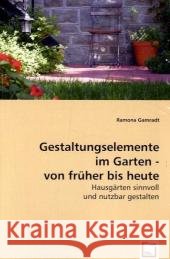 Gestaltungselemente im Garten - von früher bis heute : Hausgärten sinnvoll und nutzbar gestalten Gamradt, Ramona 9783639054415 VDM Verlag Dr. Müller