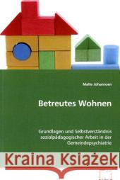 Betreutes Wohnen : Grundlagen und Selbstverständnis sozialpädagogischer Arbeit in der Gemeindepsychiatrie Johannsen, Malte 9783639054866