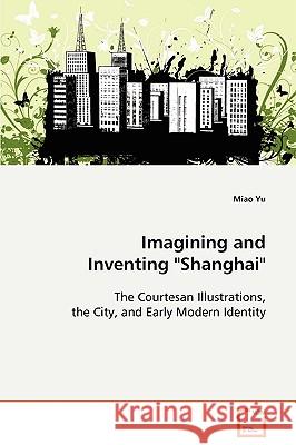 Imagining and Inventing Shanghai Miao Yu 9783639055191 VDM Verlag