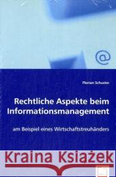 Rechtliche Aspekte beim Informationsmanagement : am Beispiel eines Wirtschaftstreuhänders Schuster, Florian 9783639055818 VDM Verlag Dr. Müller