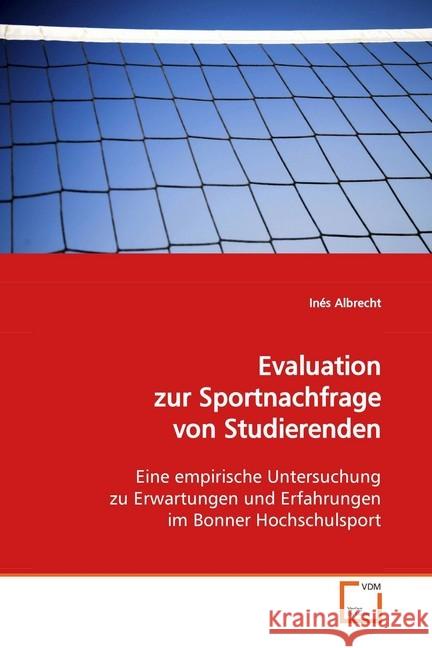Evaluation zur Sportnachfrage  von Studierenden : Eine empirische Untersuchung zu Erwartungen und Erfahrungen im Bonner Hochschulsport Albrecht, Inés   9783639055825 VDM Verlag Dr. Müller