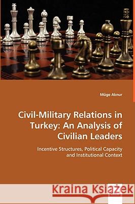 Civil-Military Relations in Turkey: An Analysis of Civilian Leaders Aknur, Müge 9783639056365 VDM VERLAG DR. MULLER AKTIENGESELLSCHAFT & CO