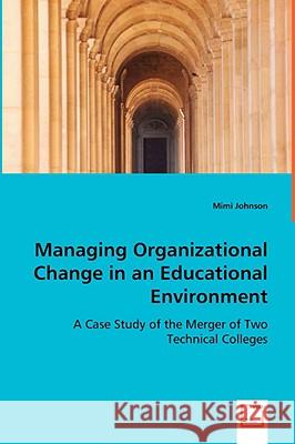 Managing Organizational Change in an Educational Environment Mimi Johnson 9783639056464 VDM Verlag