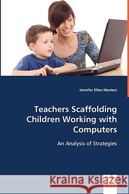 Teachers Scaffolding Children Working with Computers Jennifer Ellen Masters 9783639056525