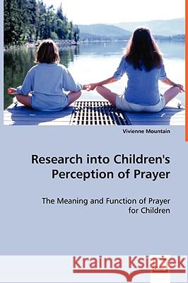 Research into Children's Perception of Prayer Mountain, Vivienne 9783639056563 VDM VERLAG DR. MULLER AKTIENGESELLSCHAFT & CO