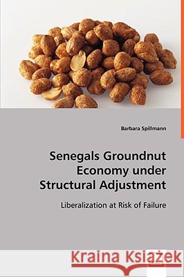 Senegals Groundnut Economy under Structural Adjustment Spillmann, Barbara 9783639056709 VDM VERLAG DR. MULLER AKTIENGESELLSCHAFT & CO