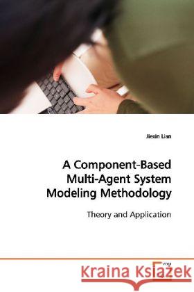 A Component-Based Multi-Agent System Modeling Methodology : Theory and Application Lian, jiexin 9783639057171