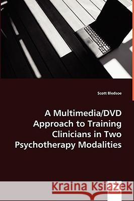 A Multimedia/DVD Approach to Training Clinicians in Two Psychotherapy Modalities Scott Bledsoe 9783639057386