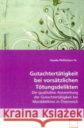 Gutachtertätigkeit bei vorsätzlichen Tötungsdelikten : Die qualitative Auswertung der Gutachtertätigkeit  bei Morddelikten in Österreich Pfefferkorn, Claudia 9783639057584