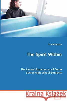 The Spirit Within : The Liminal Experiences of Some Senior High School Students Paul McQuillan 9783639057997