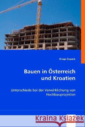 Bauen in Österreich und Kroatien : Unterschiede bei der Verwirklichung von Hochbauprojekten Zuparic, Drago 9783639058123